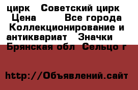 1.2) цирк : Советский цирк › Цена ­ 99 - Все города Коллекционирование и антиквариат » Значки   . Брянская обл.,Сельцо г.